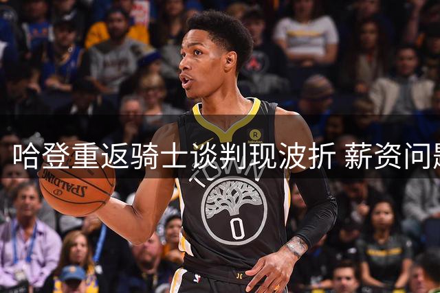 哈登重返骑士谈判现波折 薪资问题致签约延后